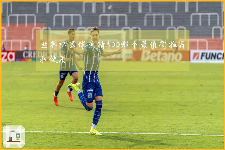 世界杯买球竞猜App哪个最值得推荐和使用