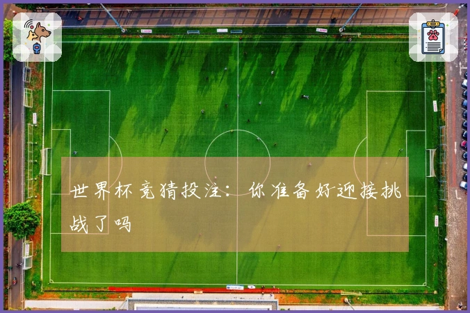 世界杯竞猜投注：你准备好迎接挑战了吗
